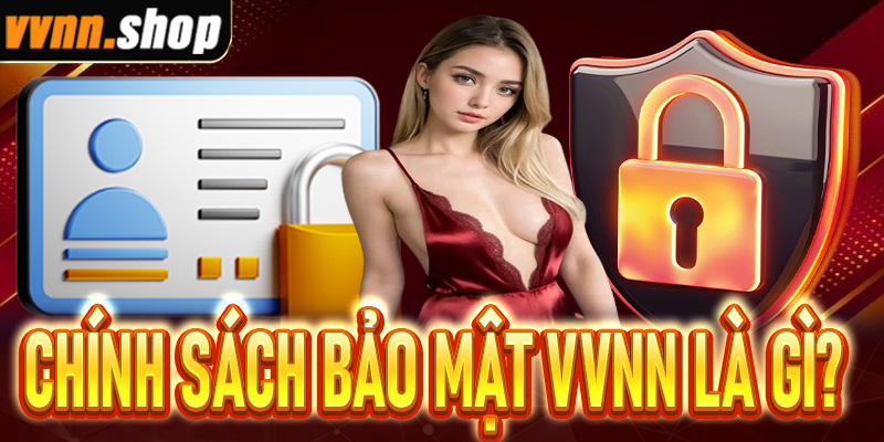 Chính sách bảo mật VVNN là gì?