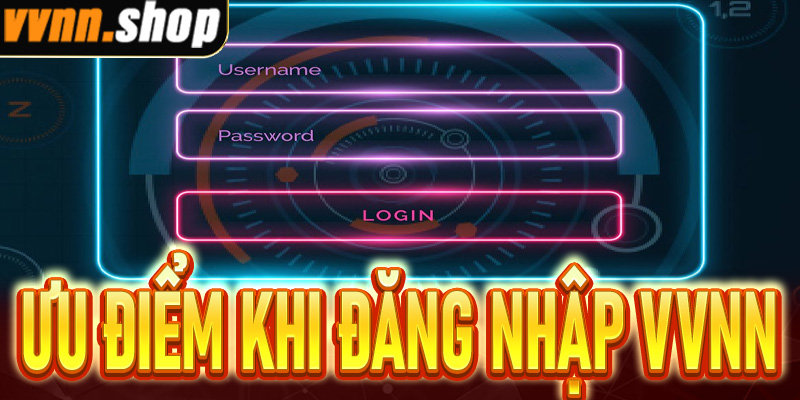 Khám phá những ưu điểm nổi bật khi đăng nhập VVNN