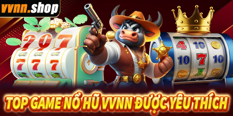Tổng quan những tựa game nổ hũ VVNN được yêu thích nhất