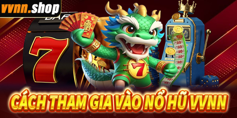 Cách thức tham gia vào sảnh game nổ hũ tại nhà cái VVNN